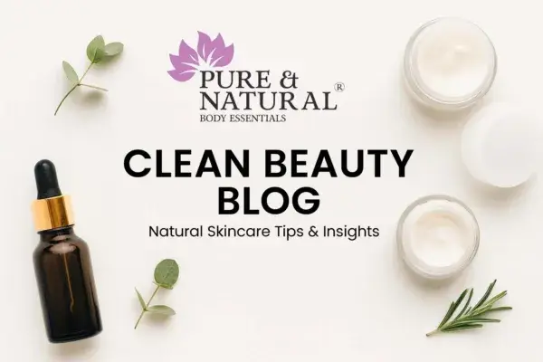 Clean Beauty Blog – Natural Skincare Tips by Pure & Natural Body Essentials
